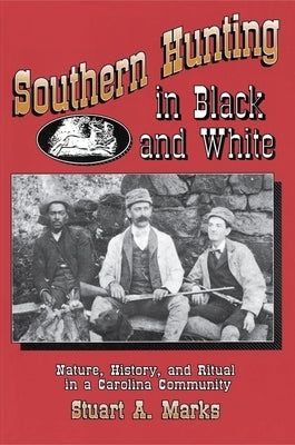 Southern Hunting in Black and White: Nature, History, and Ritual in a Carolina Community by Marks, Stuart A.