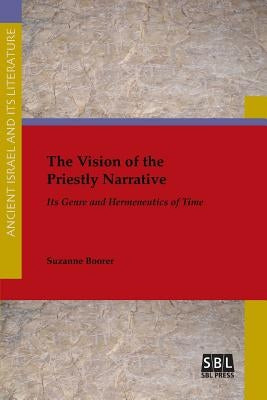 The Vision of the Priestly Narrative: Its Genre and Hermeneutics of Time by Boorer, Suzanne
