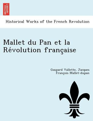 Mallet Du Pan Et La Re Volution Franc Aise by Vallette, Gaspard