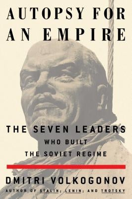 Autopsy for an Empire: The Seven Leaders Who Built the Soviet Regime by Volkogonov, Dmitri
