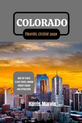 Colorado Travel Guide 2023: A Journey through Colorado's Natural Beauty and Rocky Mountain by Marvin, Harris