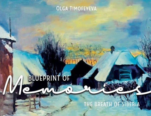 Blueprint of Memories: The Breath of Siberia by Timofeyeva, Olga