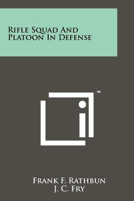 Rifle Squad And Platoon In Defense by Rathbun, Frank F.