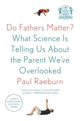 Do Fathers Matter?: What Science Is Telling Us about the Parent We've Overlooked by Raeburn, Paul