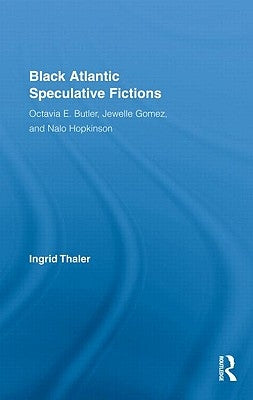 Black Atlantic Speculative Fictions: Octavia E. Butler, Jewelle Gomez, and Nalo Hopkinson by Thaler, Ingrid