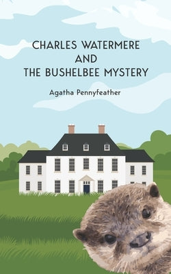 Charles Watermere and the Bushelbee Mystery by Pennyfeather, Agatha