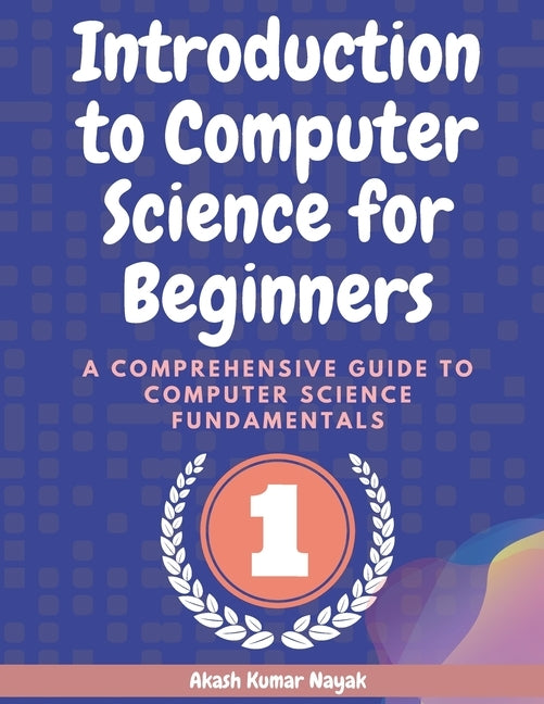 Introduction to Computer Science for Beginners: A Comprehensive Guide to Computer Science Fundamentals Part 01 by Nayak, Akash Kumar