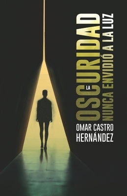 La oscuridad nunca envidió a la luz by Castro Hern&#225;ndez, Omar