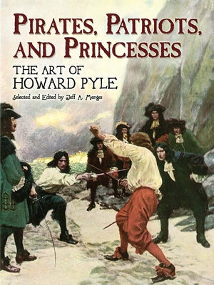 Pirates, Patriots, and Princesses: The Art of Howard Pyle by Pyle, Howard