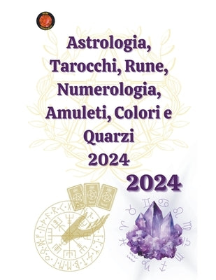 Astrologia, Tarocchi, Rune, Numerologia, Amuleti, Colori e Quarzi 2024 by Rubi, Angeline