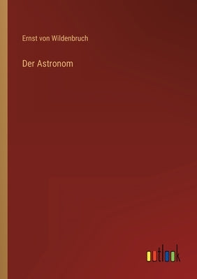Der Astronom by Wildenbruch, Ernst Von