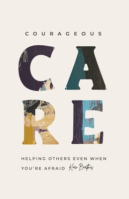 Courageous Care: Helping Others Even When You're Afraid by Bartkus, Kari