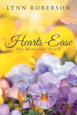 Hearts-Ease: The Beautiful Truth by Lynn Roberson
