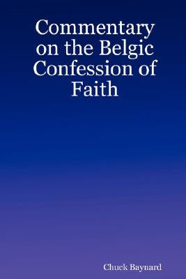Commentary on the Belgic Confession of Faith by Baynard, Chuck