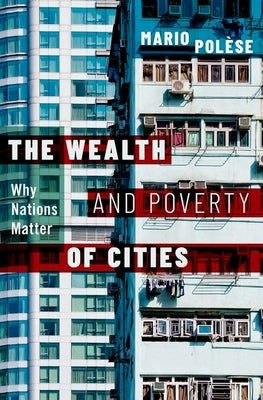 The Wealth and Poverty of Cities: Why Nations Matter by PolÃ¨se, Mario