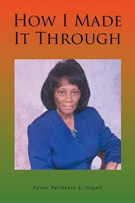 How I Made It Through by Stegall, Pastor Parthenia a.