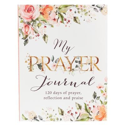 My Prayer Journal - 120 Days of Prayer, Reflection and Praise by Christian Art Gifts Inc