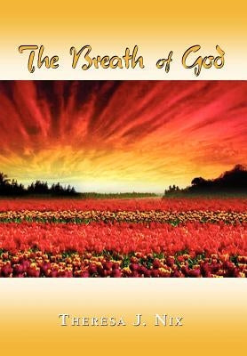 The Breath of God: Have You Ever Felt the Wind Gently Kiss Your Face? Then You, Too, Have Felt by Nix, Theresa J.