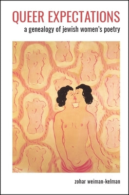 Queer Expectations: A Genealogy of Jewish Women's Poetry by Weiman-Kelman, Zohar