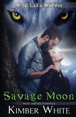 Savage Moon: Wolf Shifter Romance by White, Kimber