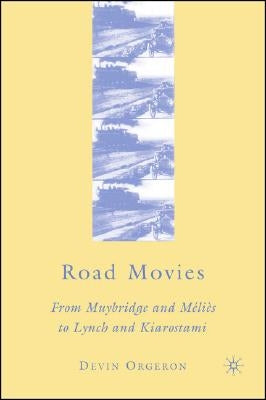 Road Movies: From Muybridge and Méliès to Lynch and Kiarostami by Orgeron, D.