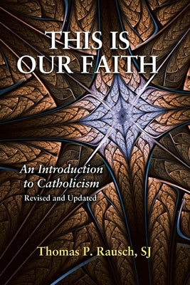 This Is Our Faith: An Introduction to Catholicism by Rausch, Thomas P.