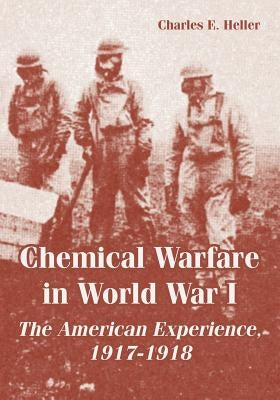 Chemical Warfare in World War I: The American Experience, 1917-1918 by Heller, Charles E.