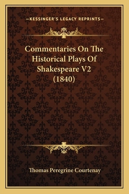 Commentaries On The Historical Plays Of Shakespeare V2 (1840) by Courtenay, Thomas Peregrine