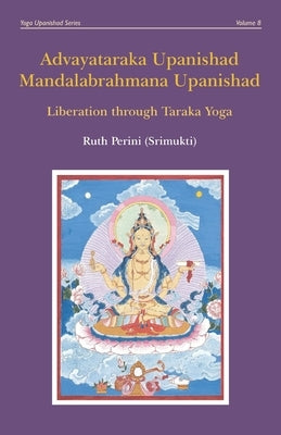 Advayataraka Upanishad Mandalabrahmana Upanishad: Liberation through Taraka Yoga by Perini, Ruth