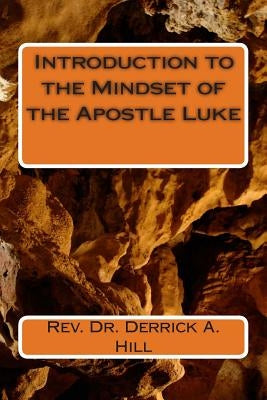 Introduction to the Mindset of the Apostle Luke by Hill, Derrick Allen