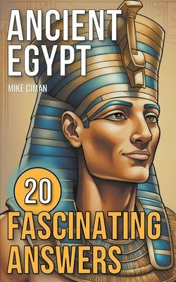 Ancient Egypt - 20 Fascinating Answers by Ciman, Mike
