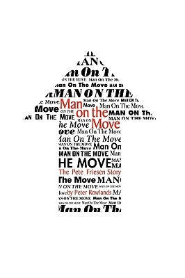 Man on the Move: The Pete Friesen Story by Peter Rowlands, Rowlands