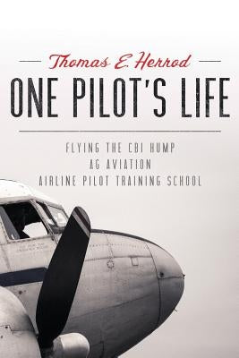 One Pilot's Life: Flying the CBI Hump - Ag Aviation - Airline Pilot Traing School by Herrod, Thomas E.