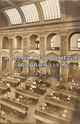 A Book of Carnegie Libraries (1917) by Koch, Theodore Wesley