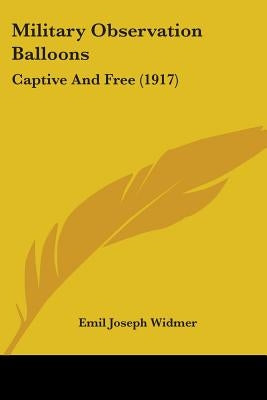 Military Observation Balloons: Captive And Free (1917) by Widmer, Emil Joseph