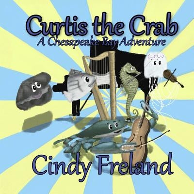 Curtis the Crab: A Chesapeake Bay Adventure by Freland, Cindy
