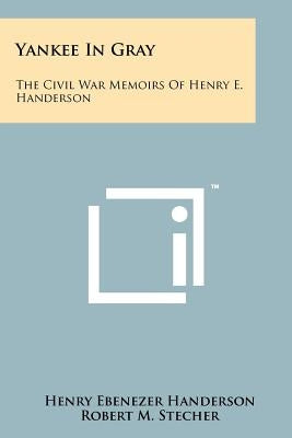 Yankee In Gray: The Civil War Memoirs Of Henry E. Handerson by Handerson, Henry Ebenezer