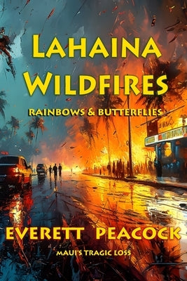 Rainbows & Butterflies: the Lahaina Wild Fires of 2023 by Peacock, Everett