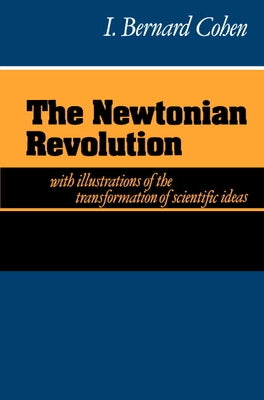 The Newtonian Revolution by Cohen, I. Bernard