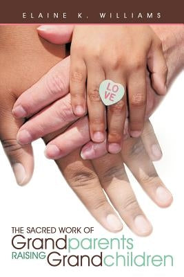 The Sacred Work of Grandparents Raising Grandchildren by Williams, Elaine K.