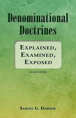 Denominational Doctrines: Explained, Examined, Exposed by Dawson, Samuel G.
