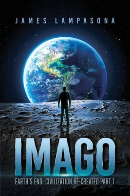 Imago: Earth's End: Civilization Re-Created Part 1 by Lampasona, James