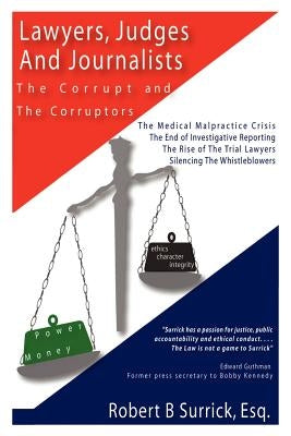 Lawyers, Judges and Journalists: The Corrupt and the Corruptors by Surrick, Robert B.