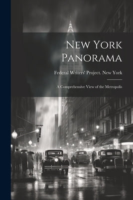 New York Panorama; a Comprehensive View of the Metropolis by Federal Writers' Project New York (C
