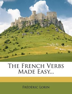 The French Verbs Made Easy... by Lorin, Frederic