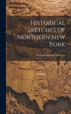 Historical Sketches of Northern New York by Sylvester, Nathaniel Bartlett