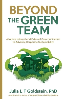 Beyond the Green Team: Aligning Internal and External Communication to Advance Corporate Sustainability by Goldstein, Julia L. F.