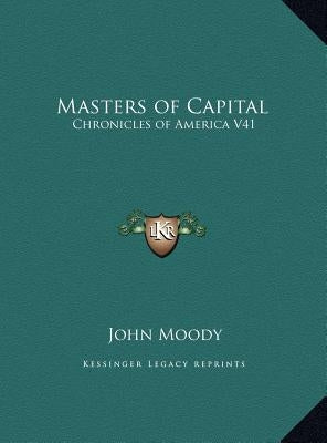 Masters of Capital: Chronicles of America V41 by Moody, John