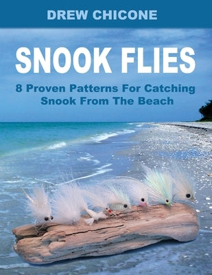 Snook Flies: 8 Proven Patterns For Catching Snook From The Beach by Chicone, Drew