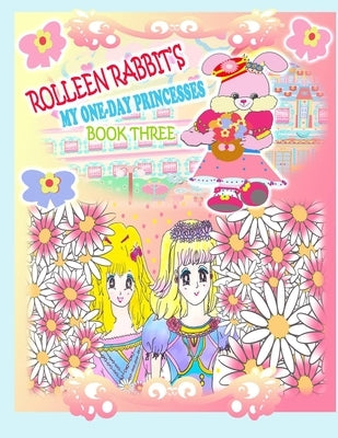 Rolleen Rabbit's My One-Day Princesses Book Three: Together at the Garden by Kong, Rowena
